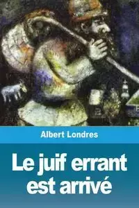 Le juif errant est arrivé - Albert Londres