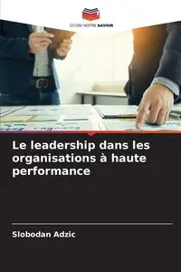 Le leadership dans les organisations à haute performance - Adzic Slobodan