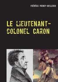 Le lieutenant-colonel Caron - Preney-Declercq Frédéric