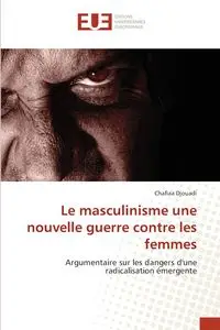 Le masculinisme une nouvelle guerre contre les femmes - Djouadi Chafiaa