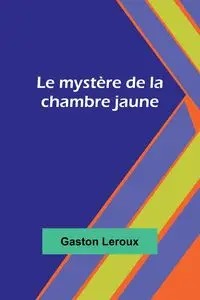 Le mystère de la chambre jaune - Gaston Leroux