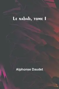 Le nabab, tome I - Alphonse Daudet