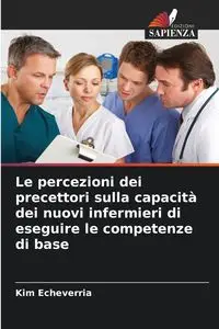 Le percezioni dei precettori sulla capacità dei nuovi infermieri di eseguire le competenze di base - Kim Echeverria