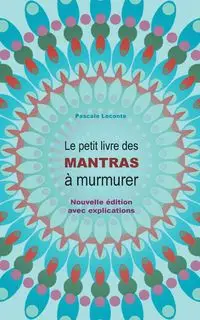 Le petit livre des Mantras à murmurer - Leconte Pascale