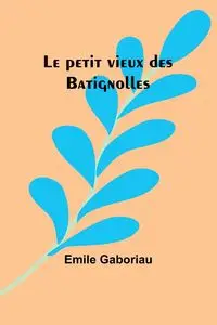 Le petit vieux des Batignolles - Emile Gaboriau