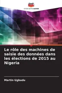 Le rôle des machines de saisie des données dans les élections de 2015 au Nigeria - Martin Ugbudu