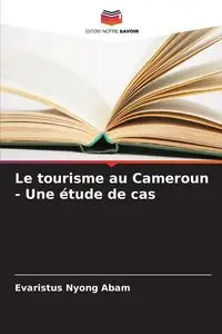 Le tourisme au Cameroun - Une étude de cas - Abam Evaristus Nyong