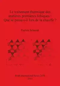 Le traitement thermique des matières premières lithiques - Patrick Schmidt