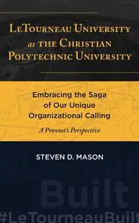 LeTourneau University as the Christian Polytechnic  University - Mason Steven D.