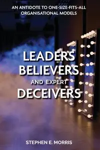 Leaders, Believers and Expert Deceivers - Morris Stephen E.