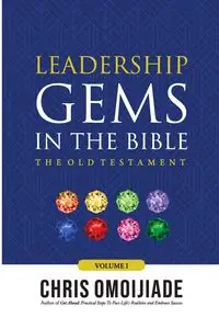 Leadership Gems in the Bible-The Old Testament, Volume 1 - Chris Omoijiade