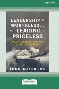 Leadership Is Worthless ... But Leading Is Priceless - MD Thom Mayer