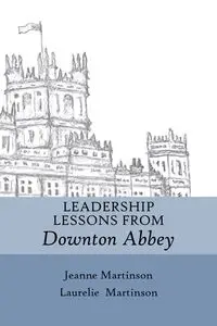 Leadership Lessons From Downton Abbey - Jeanne Martinson