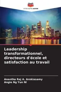 Leadership transformationnel, directeurs d'école et satisfaction au travail - A. Arokiasamy Anantha Raj