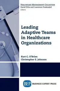 Leading Adaptive Teams in Healthcare Organizations - O'Brien Kurt C.