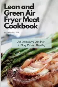 Lean and Green Air Fryer Meat Cookbook - Roxana Sutton