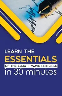 Learn the Essentials of The Elliott Wave Principle in 30 Minutes - Robert Prechter R