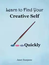 Learn to Find Your Creative Self...Quickly - Janet Scarpone