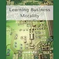 Learning Business Morality - JOHN LOK