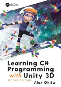 Learning C# Programming with Unity 3D, second edition - Alex Okita