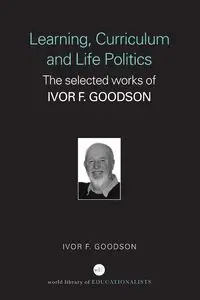 Learning, Curriculum and Life Politics - Goodson Ivor F.