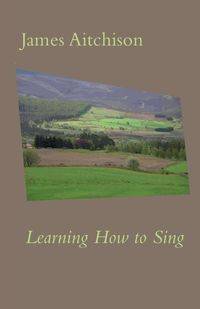 Learning How to Sing - James Aitchison