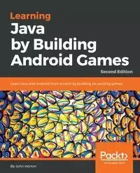 Learning Java by Building Android Games - Second Edition - John Horton