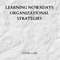 Learning Nowadays Organizational Strategies - JOHN LOK