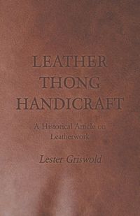 Leather Thong Handicraft - A Historical Article on Leatherwork - Lester Griswold