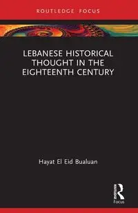 Lebanese Historical Thought in the Eighteenth Century - Bualuan Hayat El Eid