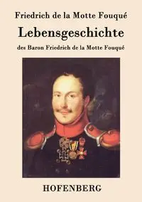 Lebensgeschichte des Baron Friedrich de la Motte Fouqué - Fouqué Friedrich de la Motte