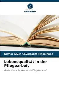 Lebensqualität in der Pflegearbeit - Alves Cavalcante Magalhaes Nilmar