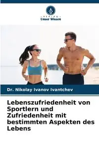 Lebenszufriedenheit von Sportlern und Zufriedenheit mit bestimmten Aspekten des Lebens - Ivantchev Dr. Nikolay Ivanov