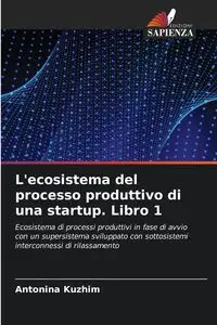 L'ecosistema del processo produttivo di una startup. Libro 1 - Antonina Kyzhym