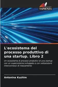 L'ecosistema del processo produttivo di una startup. Libro 2 - Antonina Kyzhym