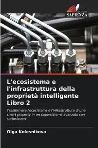 L'ecosistema e l'infrastruttura della proprietà intelligente Libro 2 - Olga Kolesnikova