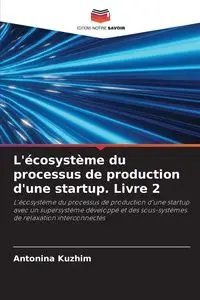 L'écosystème du processus de production d'une startup. Livre 2 - Antonina Kyzhym