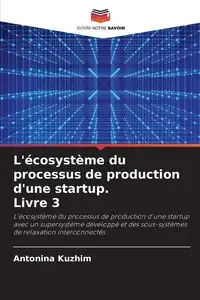 L'écosystème du processus de production d'une startup. Livre 3 - Antonina Kyzhym