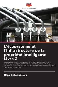 L'écosystème et l'infrastructure de la propriété intelligente Livre 2 - Olga Kolesnikova