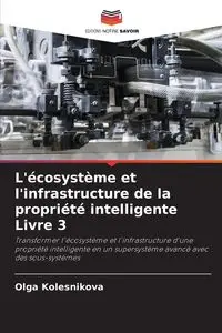 L'écosystème et l'infrastructure de la propriété intelligente Livre 3 - Olga Kolesnikova