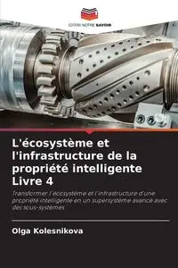 L'écosystème et l'infrastructure de la propriété intelligente Livre 4 - Olga Kolesnikova