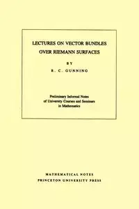 Lectures on Vector Bundles over Riemann Surfaces - Robert C. Gunning