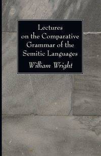 Lectures on the Comparative Grammar of the Semitic Languages - William Wright