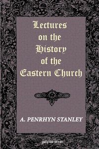 Lectures on the History of the Eastern Church - Stanley Arthur Penrhyn