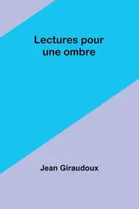 Lectures pour une ombre - Jean Giraudoux