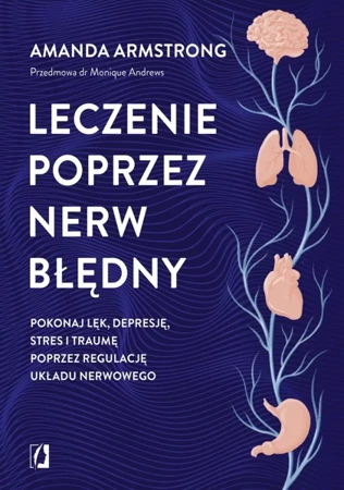 Leczenie poprzez nerw błędny. Pokonaj lęk, depresję, stres i traumę poprzez regulację układu nerwowego - Amanda Armstrong