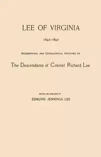 Lee of Virginia, 1642-1892. Biographical and Genealogical Sketches of the Descendants of Colonel Richard Lee - Lee Edmund Jennings