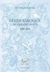 Leeds Baroque Programme Notes 2000-2018 - Peter Holman