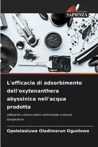 L'efficacia di adsorbimento dell'oxytenanthera abyssinica nell'acqua prodotta - Ogunlowo Opololaoluwa Oladimarun