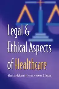 Legal and Ethical Aspects of Healthcare - McLean S. a. M.